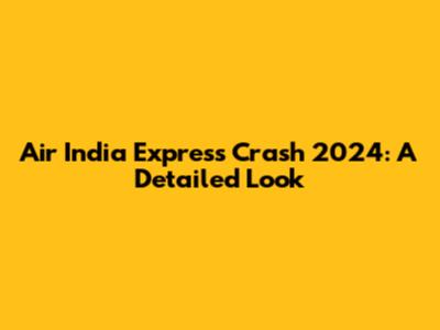 Air India Express Crash 2024: A Detailed Look