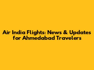 Air India Flights: News & Updates for Ahmedabad Travelers