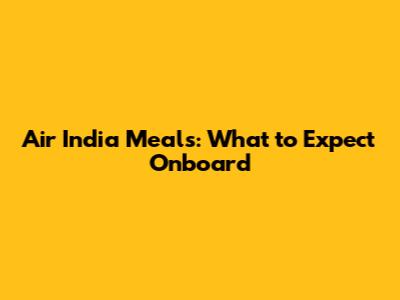 Air India Meals: What to Expect Onboard