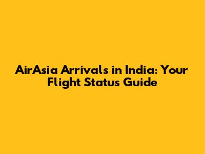 AirAsia Arrivals in India: Your Flight Status Guide