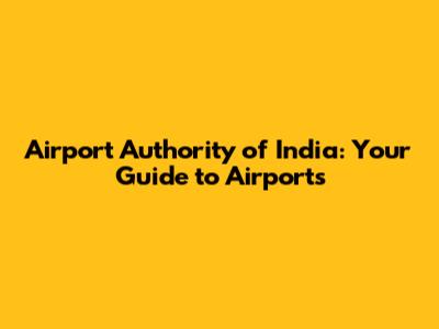 Airport Authority of India: Your Guide to Airports