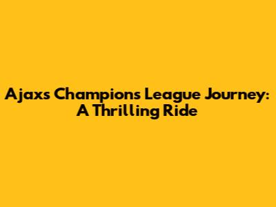 Ajax's Champions League Journey: A Thrilling Ride