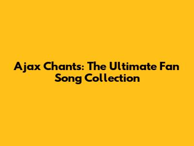 Ajax Chants: The Ultimate Fan Song Collection