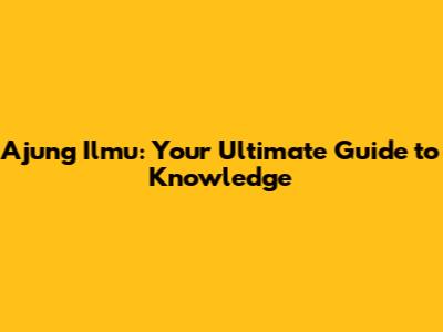 Ajung Ilmu: Your Ultimate Guide to Knowledge