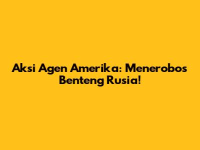 Aksi Agen Amerika: Menerobos Benteng Rusia!