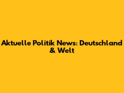 Aktuelle Politik News: Deutschland & Welt