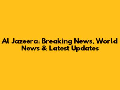 Al Jazeera: Breaking News, World News & Latest Updates