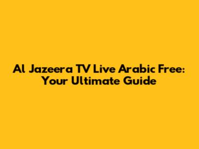 Al Jazeera TV Live Arabic Free: Your Ultimate Guide