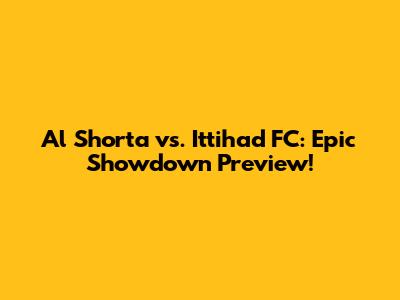 Al Shorta vs. Ittihad FC: Epic Showdown Preview!