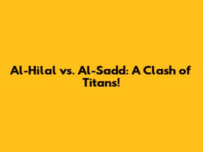 Al-Hilal vs. Al-Sadd: A Clash of Titans!