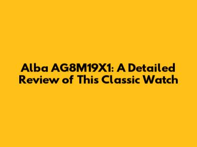 Alba AG8M19X1: A Detailed Review of This Classic Watch
