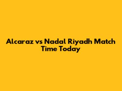 Alcaraz vs Nadal Riyadh Match Time Today