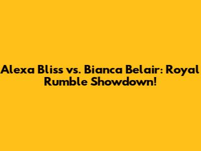 Alexa Bliss vs. Bianca Belair: Royal Rumble Showdown!