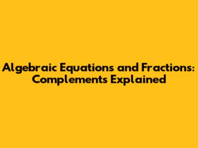 Algebraic Equations and Fractions: Complements Explained