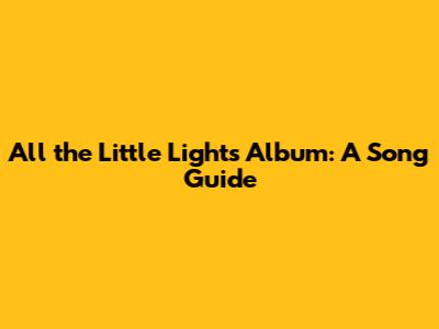 All the Little Lights Album: A Song Guide