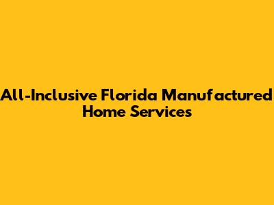 All-Inclusive Florida Manufactured Home Services