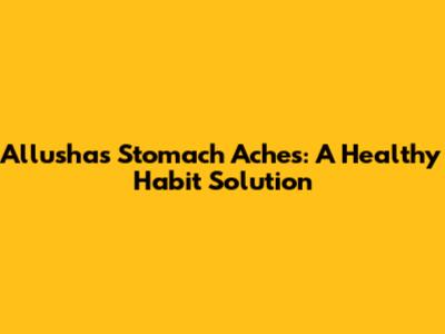Allusha's Stomach Aches: A Healthy Habit Solution