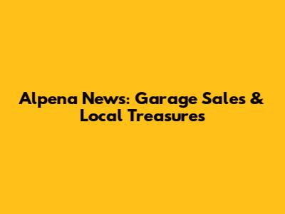 Alpena News: Garage Sales & Local Treasures