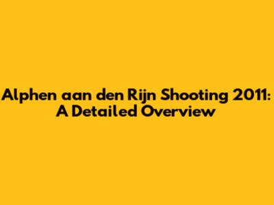 Alphen aan den Rijn Shooting 2011: A Detailed Overview