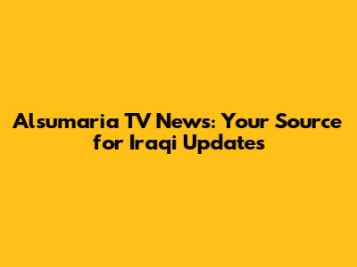 Alsumaria TV News: Your Source for Iraqi Updates