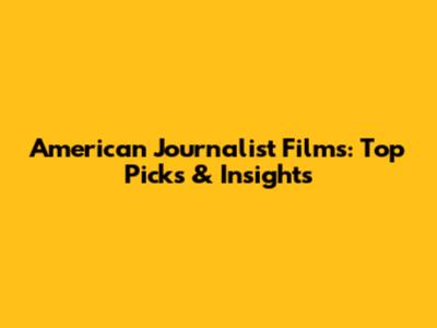 American Journalist Films: Top Picks & Insights