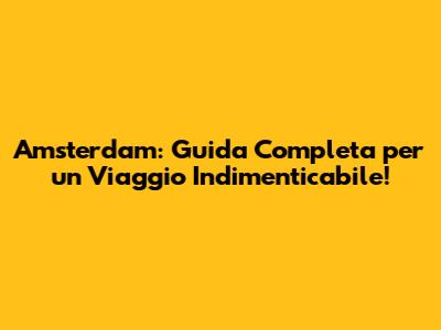 Amsterdam: Guida Completa per un Viaggio Indimenticabile!