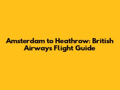 Amsterdam to Heathrow: British Airways Flight Guide