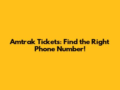Amtrak Tickets: Find the Right Phone Number!