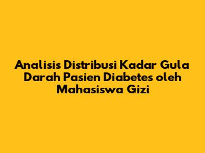 Analisis Distribusi Kadar Gula Darah Pasien Diabetes oleh Mahasiswa Gizi