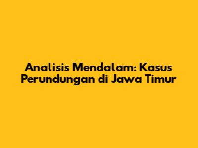 Analisis Mendalam: Kasus Perundungan di Jawa Timur