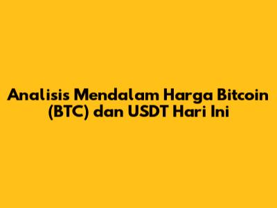 Analisis Mendalam Harga Bitcoin (BTC) dan USDT Hari Ini