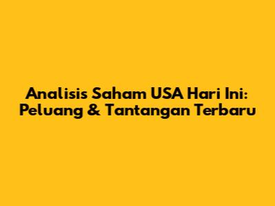 Analisis Saham USA Hari Ini: Peluang & Tantangan Terbaru