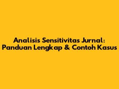 Analisis Sensitivitas Jurnal: Panduan Lengkap & Contoh Kasus