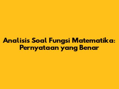 Analisis Soal Fungsi Matematika: Pernyataan yang Benar