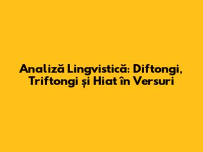 Analiză Lingvistică: Diftongi, Triftongi și Hiat în Versuri