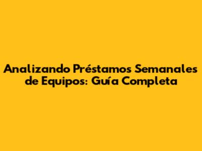 Analizando Préstamos Semanales de Equipos: Guía Completa