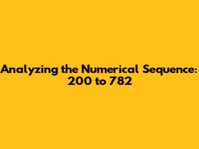 Analyzing the Numerical Sequence: 200 to 782