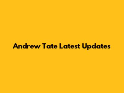 Andrew Tate Latest Updates