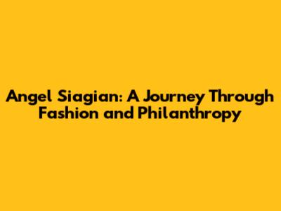 Angel Siagian: A Journey Through Fashion and Philanthropy