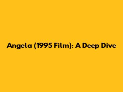 Angela (1995 Film): A Deep Dive