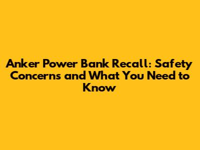 Anker Power Bank Recall: Safety Concerns and What You Need to Know