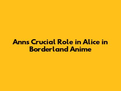 Ann's Crucial Role in Alice in Borderland Anime