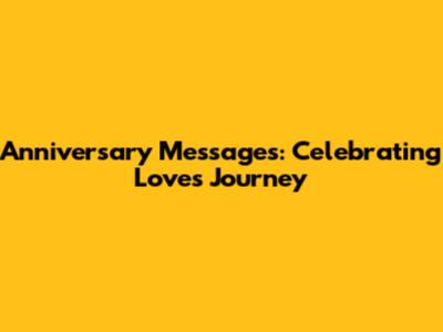 Anniversary Messages: Celebrating Love's Journey