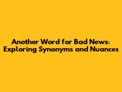 Another Word for Bad News: Exploring Synonyms and Nuances
