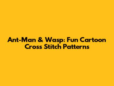 Ant-Man & Wasp: Fun Cartoon Cross Stitch Patterns