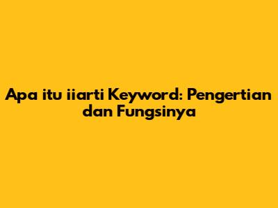 Apa itu iiarti Keyword: Pengertian dan Fungsinya
