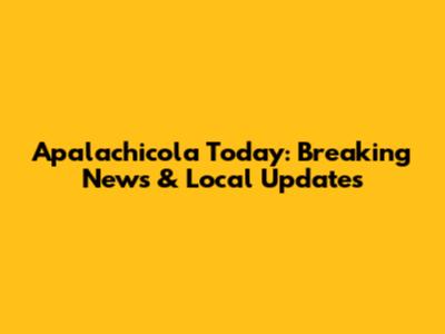 Apalachicola Today: Breaking News & Local Updates