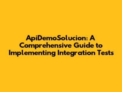 ApiDemoSolucion: A Comprehensive Guide to Implementing Integration Tests