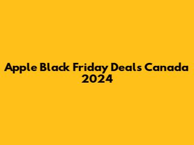 Apple Black Friday Deals Canada 2024