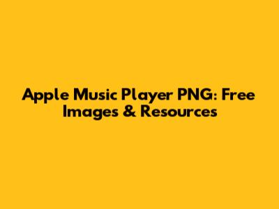 Apple Music Player PNG: Free Images & Resources